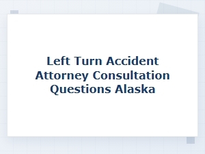 Questions for a Left Turn Accident Attorney in Alaska