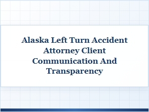 Alaska Left Turn Accident Attorney Communication