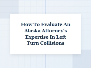 Evaluating an Alaska Attorney's Expertise in Left Turn Accidents