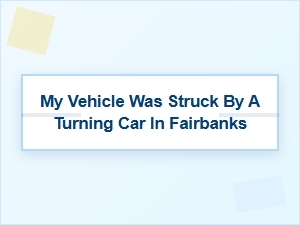 My Vehicle Was Struck by a Turning Car