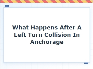 After a Left Turn Collision in Anchorage