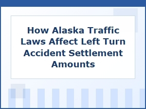 How Alaska Traffic Laws Affect Left-Turn Accident Settlements